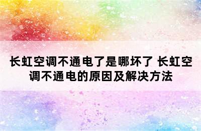 长虹空调不通电了是哪坏了 长虹空调不通电的原因及解决方法